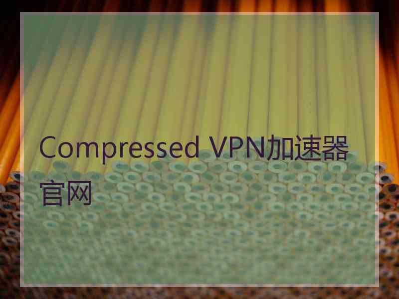 Compressed VPN加速器官网