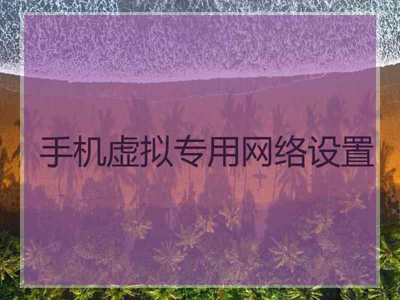 手机虚拟专用网络设置