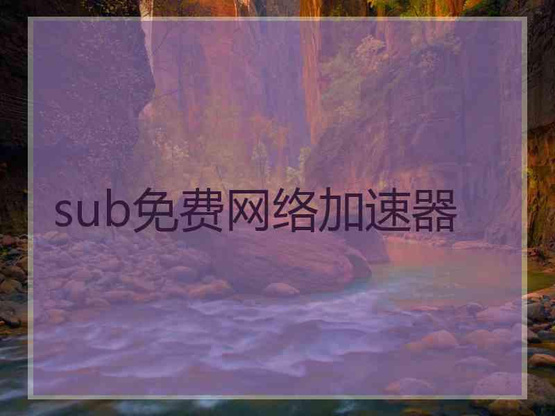 sub免费网络加速器