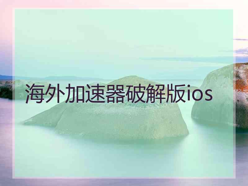 海外加速器破解版ios