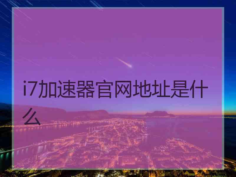 i7加速器官网地址是什么