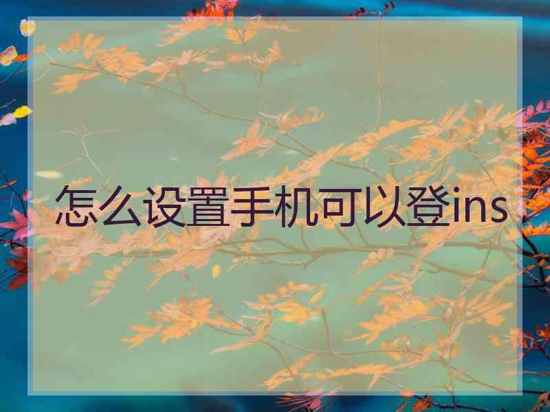怎么设置手机可以登ins