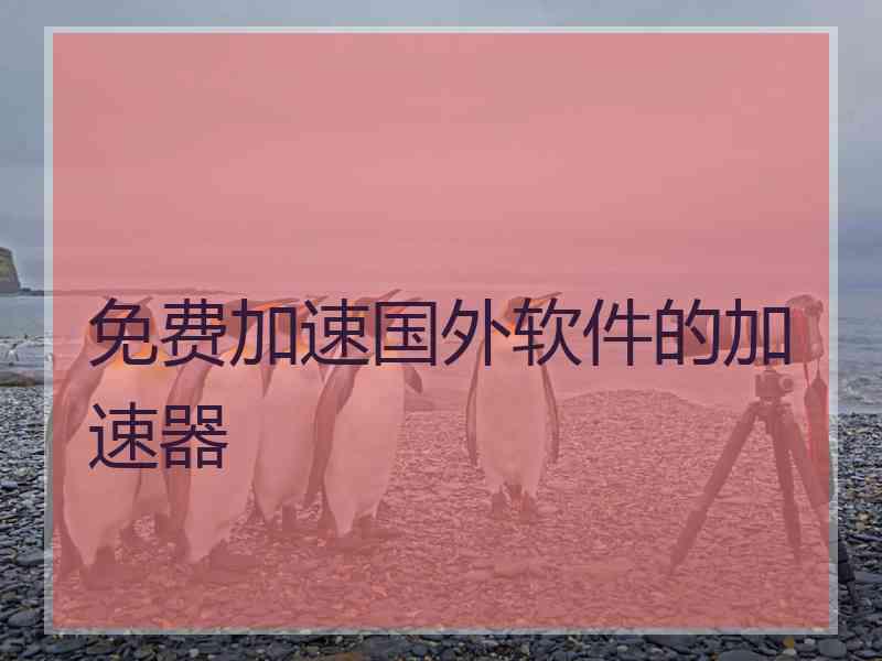 免费加速国外软件的加速器