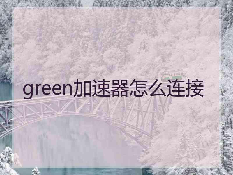 green加速器怎么连接