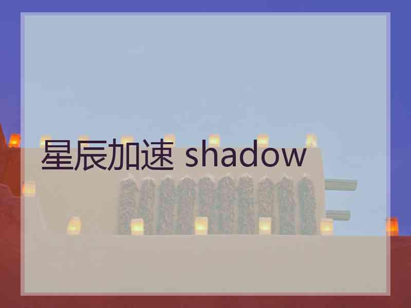 星辰加速 shadow