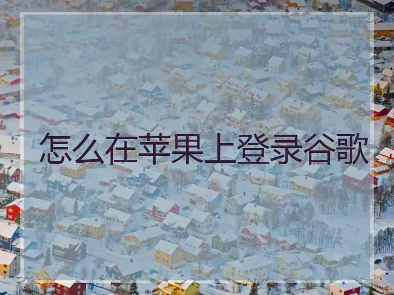 怎么在苹果上登录谷歌