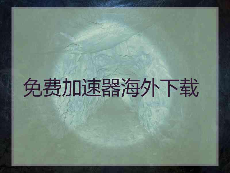 免费加速器海外下载