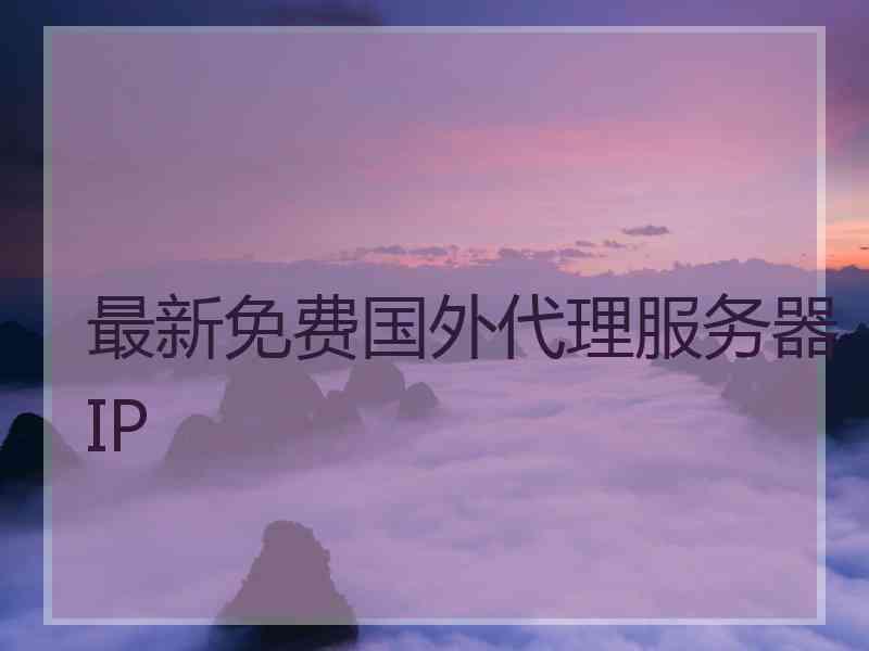 最新免费国外代理服务器IP