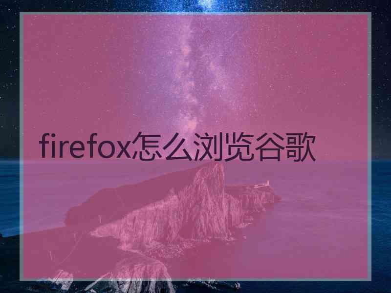 firefox怎么浏览谷歌