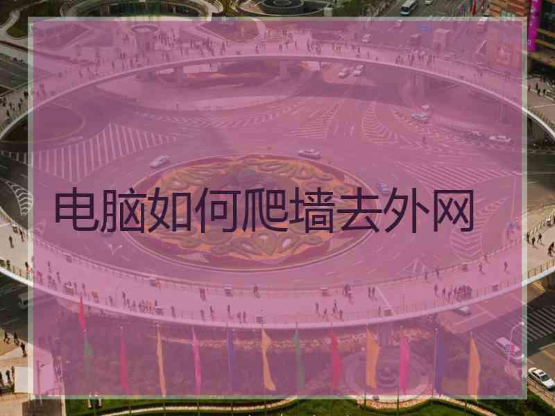 电脑如何爬墙去外网
