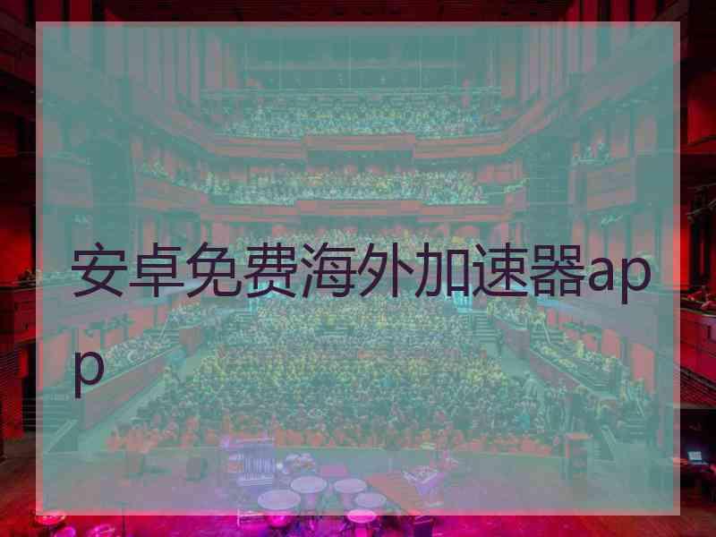 安卓免费海外加速器app
