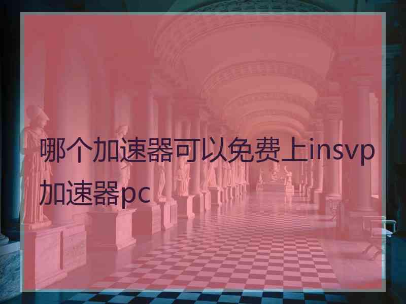 哪个加速器可以免费上insvp加速器pc