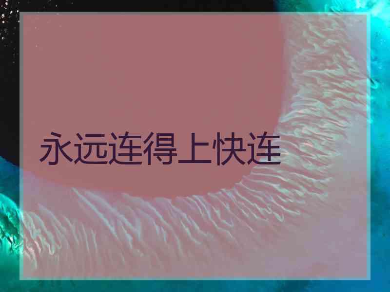 永远连得上快连