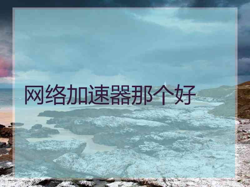网络加速器那个好