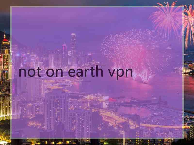 not on earth vpn