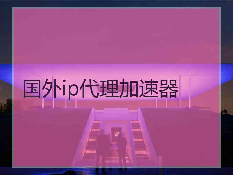 国外ip代理加速器