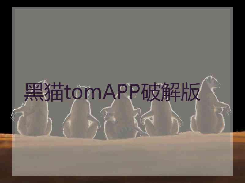 黑猫tomAPP破解版
