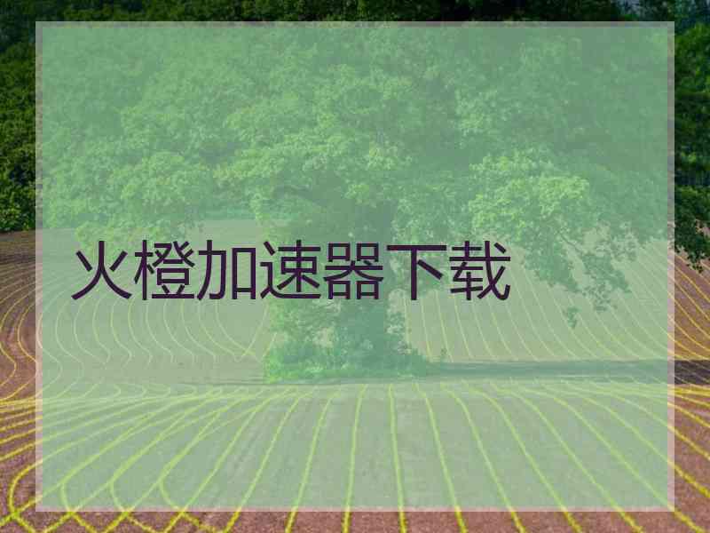火橙加速器下载