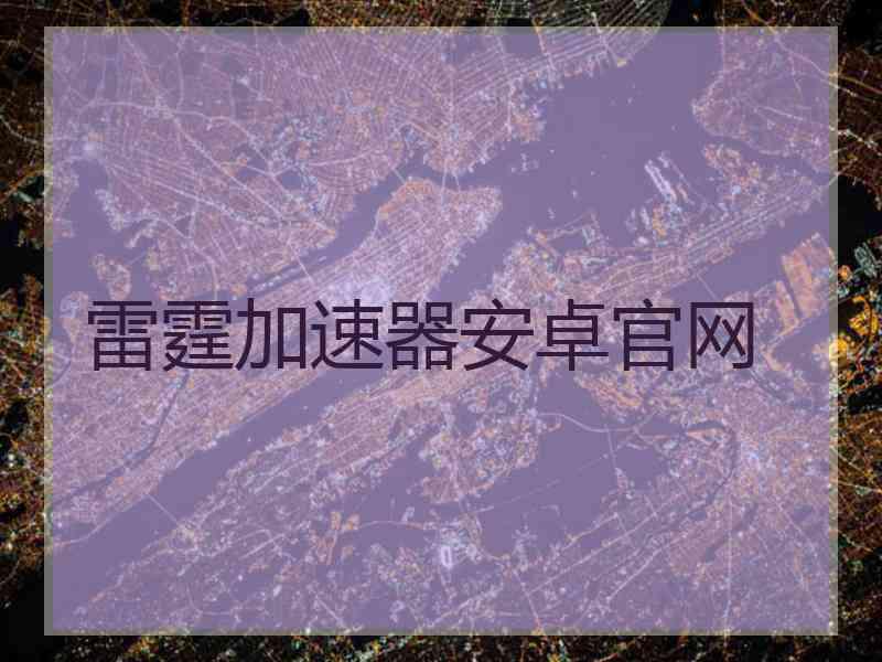 雷霆加速器安卓官网