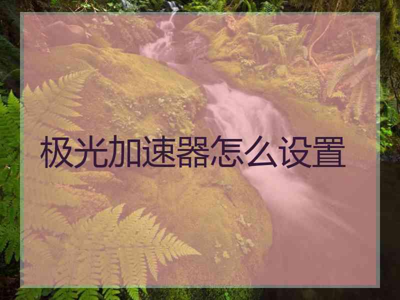 极光加速器怎么设置