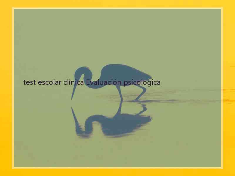 test escolar clínica Evaluación psicologica