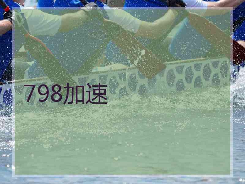 798加速