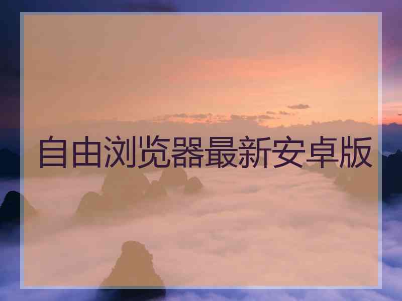 自由浏览器最新安卓版