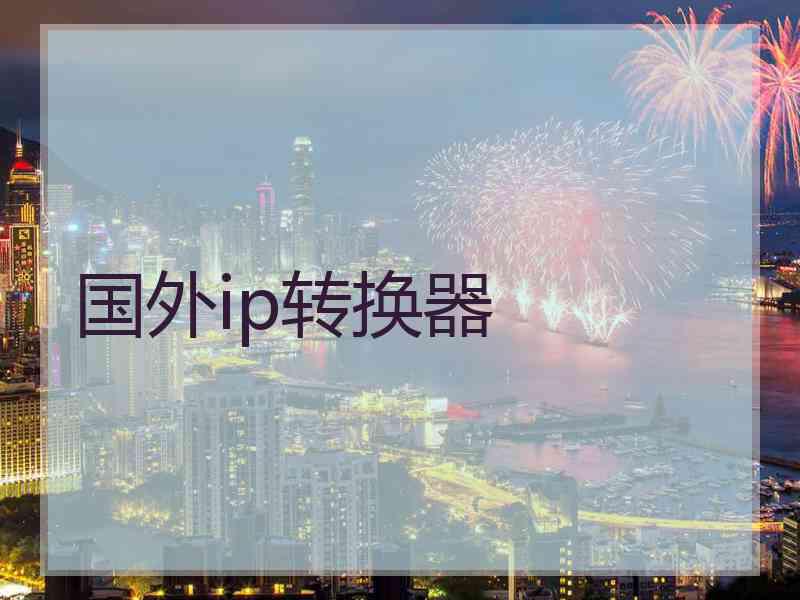 国外ip转换器