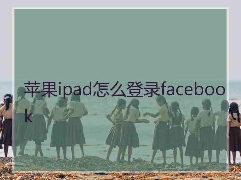 苹果ipad怎么登录facebook