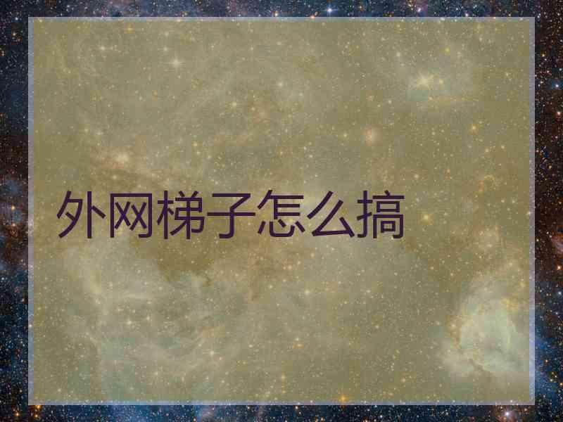 外网梯子怎么搞