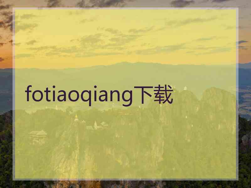 fotiaoqiang下载