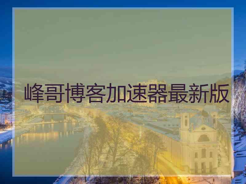 峰哥博客加速器最新版