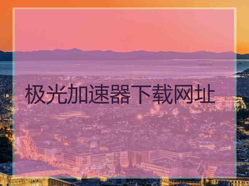 极光加速器下载网址