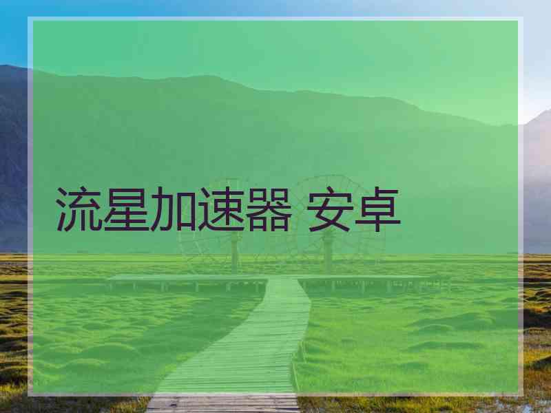 流星加速器 安卓
