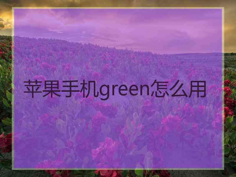 苹果手机green怎么用