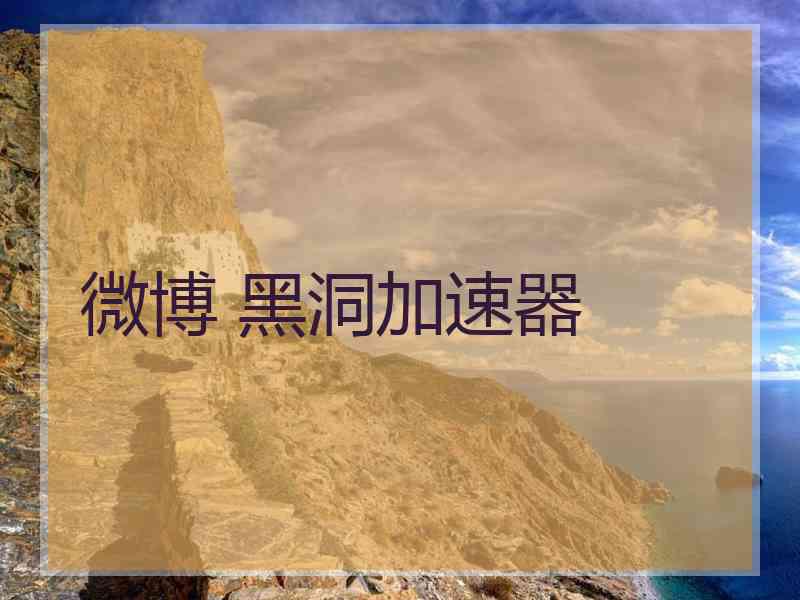 微博 黑洞加速器