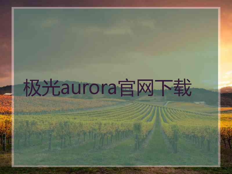 极光aurora官网下载